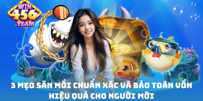 3 mẹo săn mồi chuẩn xác và bảo toàn vốn hiệu quả cho người mới