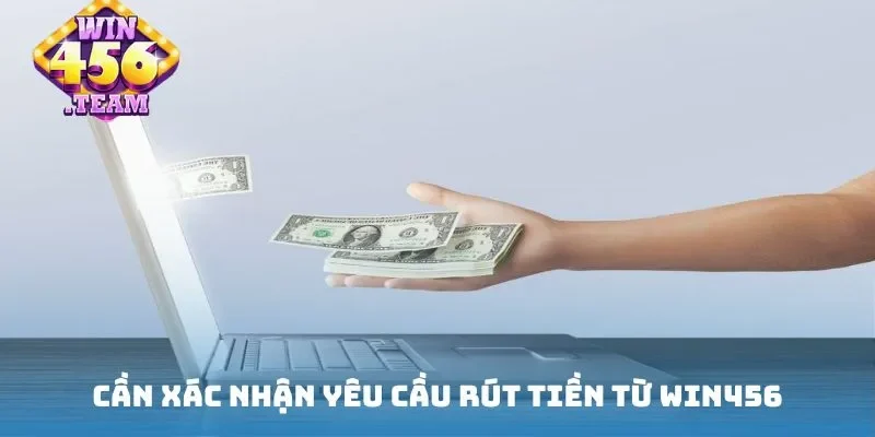 Cần xác nhận yêu cầu rút tiền từ Win456