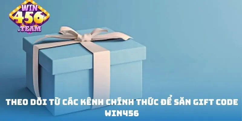 Theo dõi từ các kênh chính thức để săn gift code Win456