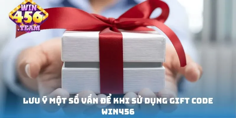 Lưu ý một số vấn để khi sử dụng gift code Win456