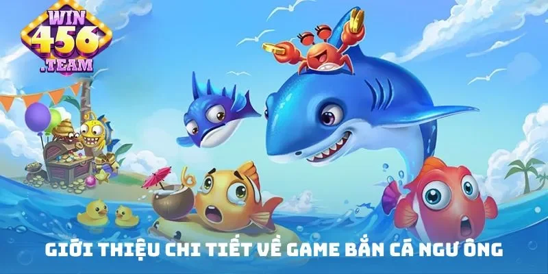Giới thiệu chi tiết về game bắn cá ngư ông