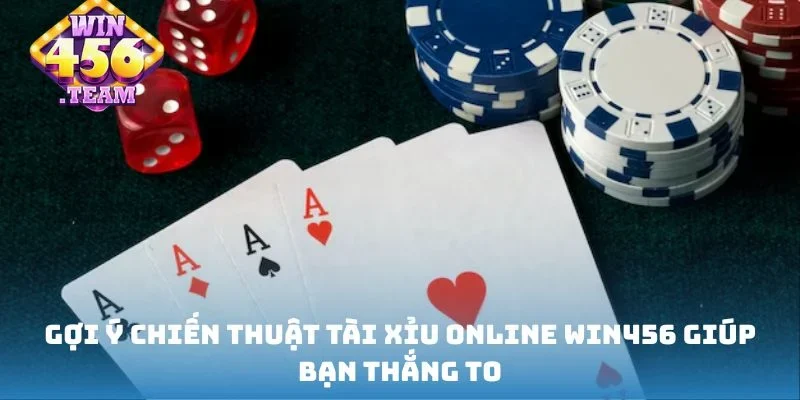 Gợi ý chiến thuật tài xỉu online WIN456 giúp bạn thắng to
