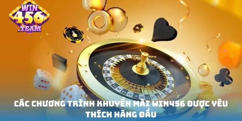 Các chương trình khuyến mãi Win456 được yêu thích hàng đầu