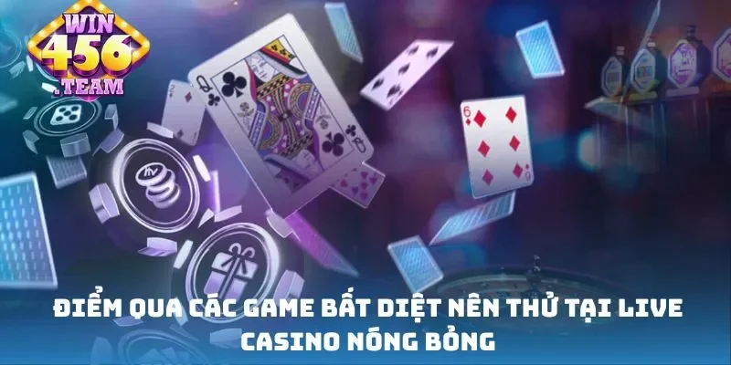 Điểm qua các game bất diệt nên thử tại live casino nóng bỏng