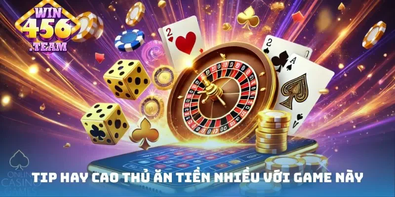 Tip hay cao thủ ăn tiền nhiều với game này