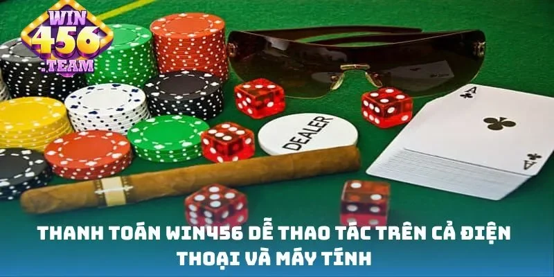Thanh toán Win456 dễ thao tác trên cả điện thoại và máy tính